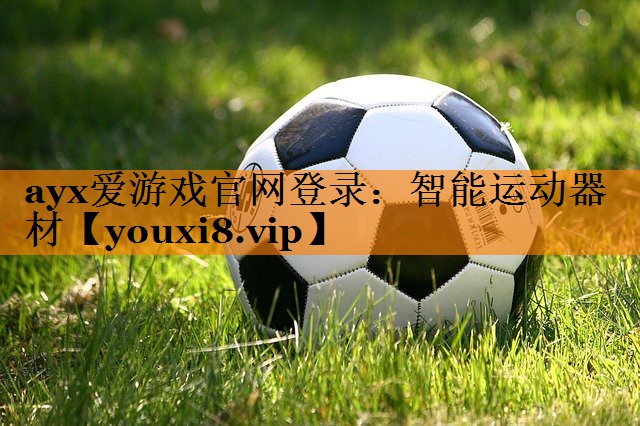 ayx爱游戏官网登录：智能运动器材